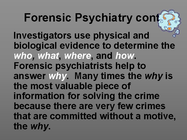 Forensic Psychiatry cont. Investigators use physical and biological evidence to determine the who, what,