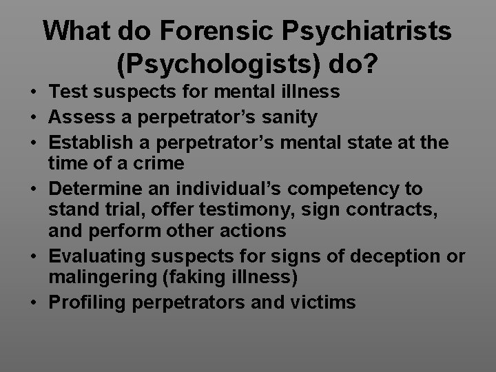 What do Forensic Psychiatrists (Psychologists) do? • Test suspects for mental illness • Assess