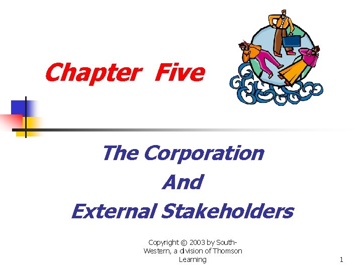 Chapter Five The Corporation And External Stakeholders Copyright © 2003 by South. Western, a
