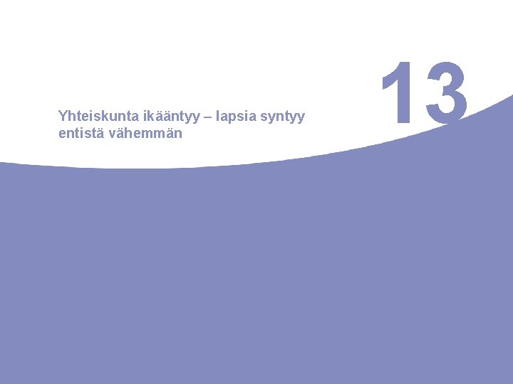 Yhteiskunta ikääntyy – lapsia syntyy entistä vähemmän 13 