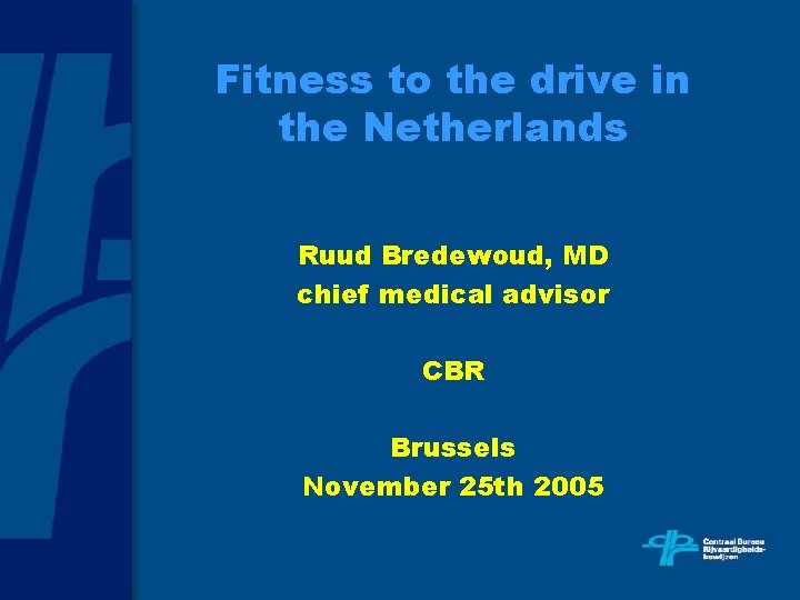 Fitness to the drive in the Netherlands Ruud Bredewoud, MD chief medical advisor CBR