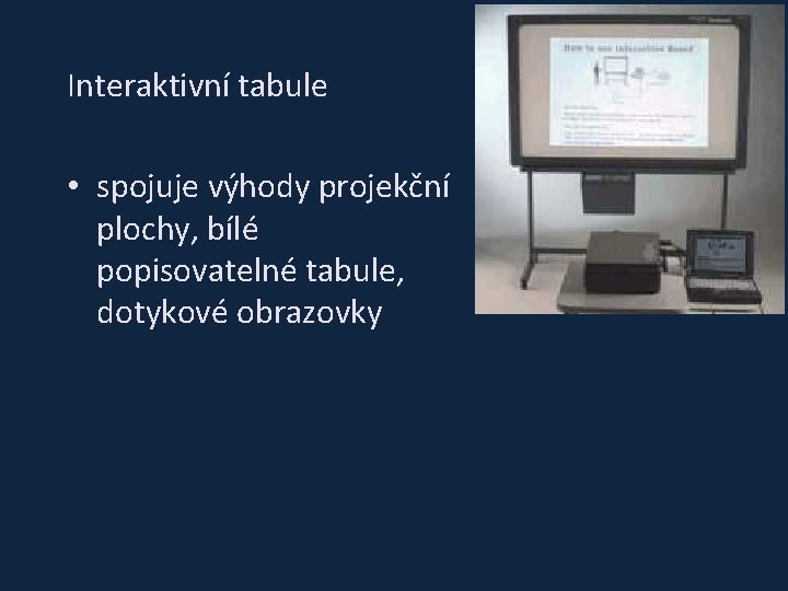 Interaktivní tabule • spojuje výhody projekční plochy, bílé popisovatelné tabule, dotykové obrazovky 
