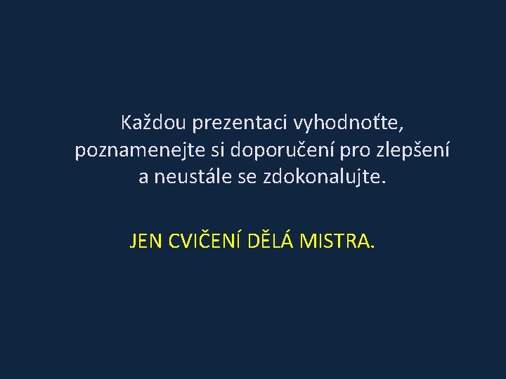 Každou prezentaci vyhodnoťte, poznamenejte si doporučení pro zlepšení a neustále se zdokonalujte. JEN CVIČENÍ