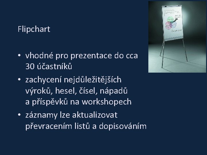 Flipchart • vhodné pro prezentace do cca 30 účastníků • zachycení nejdůležitějších výroků, hesel,