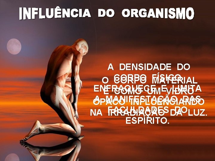 A DENSIDADE DO O CORPO FÍSICO MATERIAL ENFRAQUECE LIMITA É COMO UMEVIDRO A MANIFESTAÇÃO