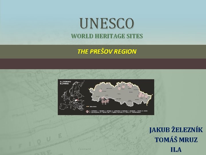 UNESCO WORLD HERITAGE SITES THE PREŠOV REGION JAKUB ŽELEZNÍK TOMÁŠ MRUZ II. A 