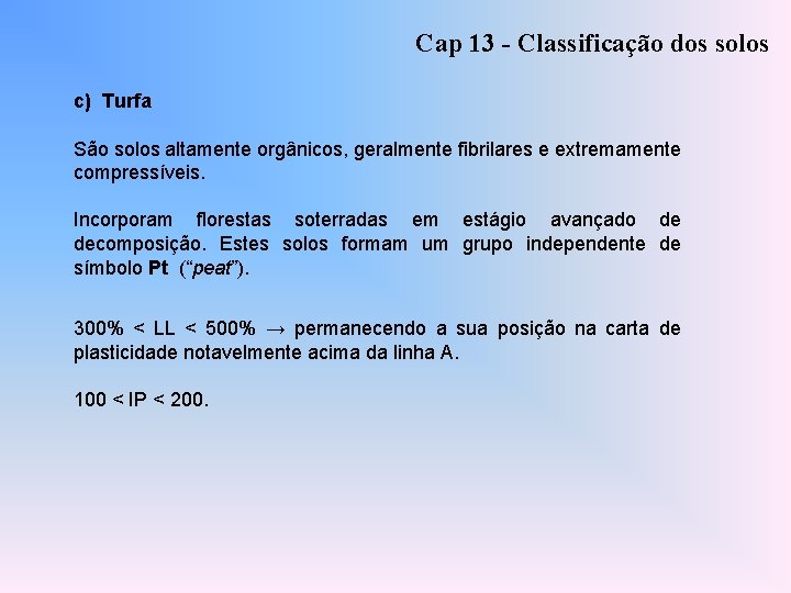 Cap 13 - Classificação dos solos c) Turfa São solos altamente orgânicos, geralmente fibrilares