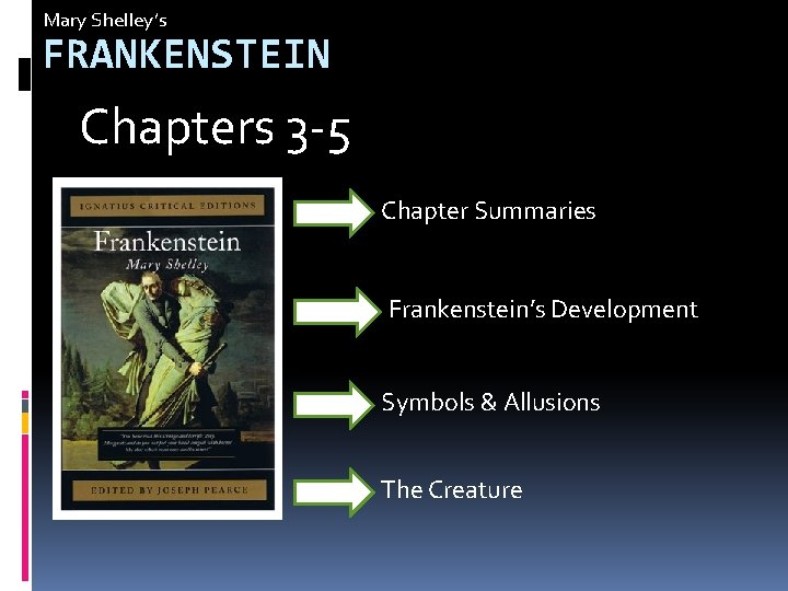 Mary Shelley’s FRANKENSTEIN Chapters 3 -5 Chapter Summaries Frankenstein’s Development Symbols & Allusions The