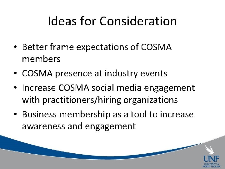 Ideas for Consideration • Better frame expectations of COSMA members • COSMA presence at