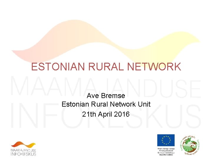 ESTONIAN RURAL NETWORK Ave Bremse Estonian Rural Network Unit 21 th April 2016 