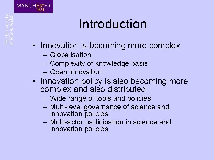 Introduction • Innovation is becoming more complex – Globalisation – Complexity of knowledge basis Introduction • Innovation is becoming more complex – Globalisation – Complexity of knowledge basis