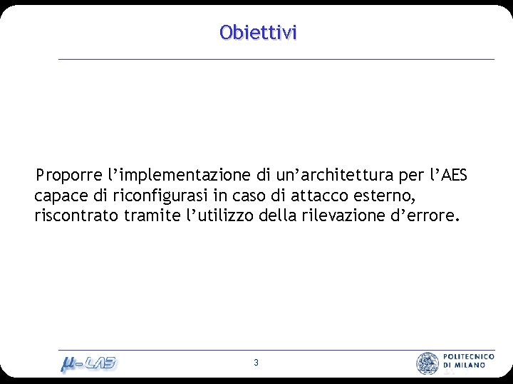 Obiettivi Proporre l’implementazione di un’architettura per l’AES capace di riconfigurasi in caso di attacco