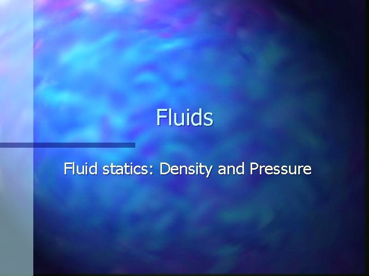 Fluids Fluid statics: Density and Pressure 