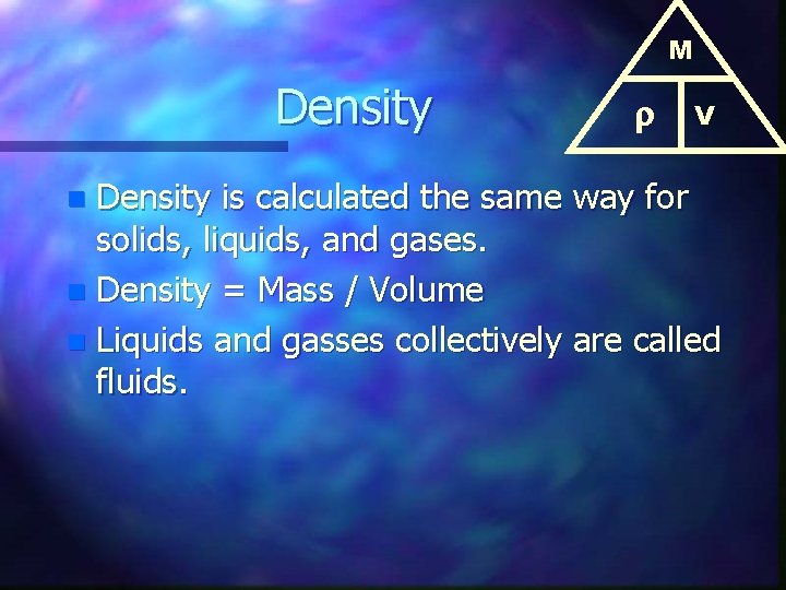 M Density V Density is calculated the same way for solids, liquids, and gases.