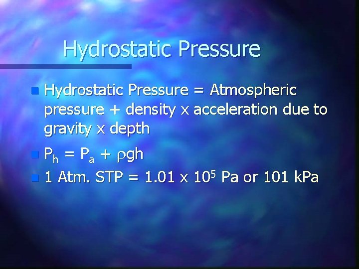 Hydrostatic Pressure n Hydrostatic Pressure = Atmospheric pressure + density x acceleration due to