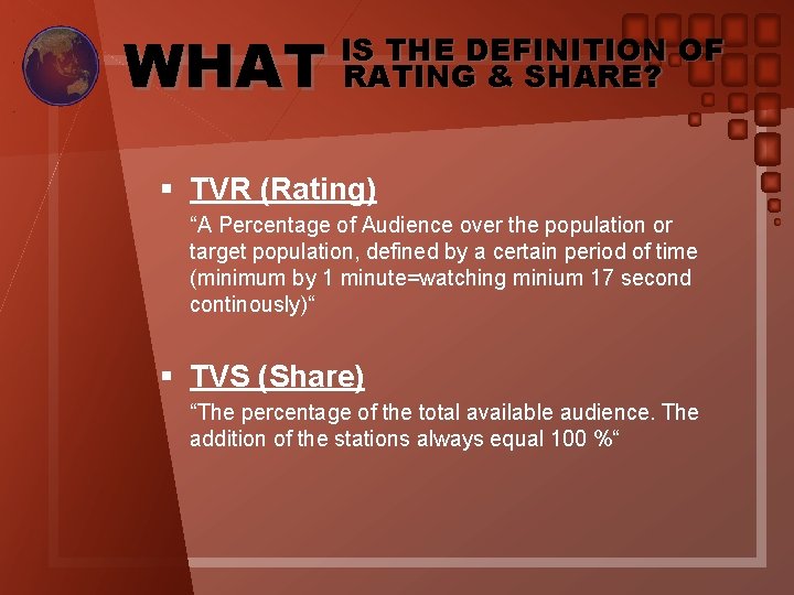 WHAT IS THE DEFINITION OF RATING & SHARE? § TVR (Rating) “A Percentage of