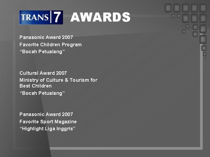 AWARDS Panasonic Award 2007 Favorite Children Program “Bocah Petualang” Cultural Award 2007 Ministry of