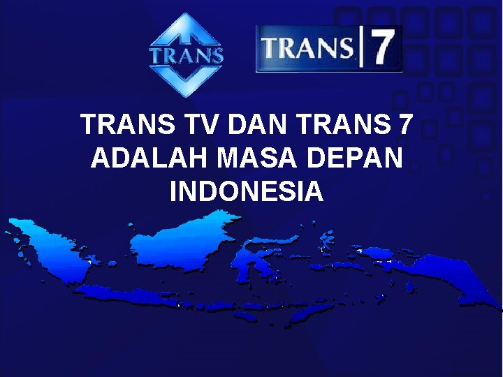 TRANS TV DAN TRANS 7 ADALAH MASA DEPAN INDONESIA TRANS TV DAN TRANS 7 ADALAH MASA DEPAN INDONESIA