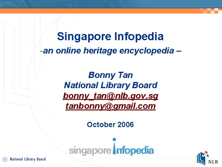 Singapore Infopedia -an online heritage encyclopedia – Bonny Tan National Library Board bonny_tan@nlb. gov.