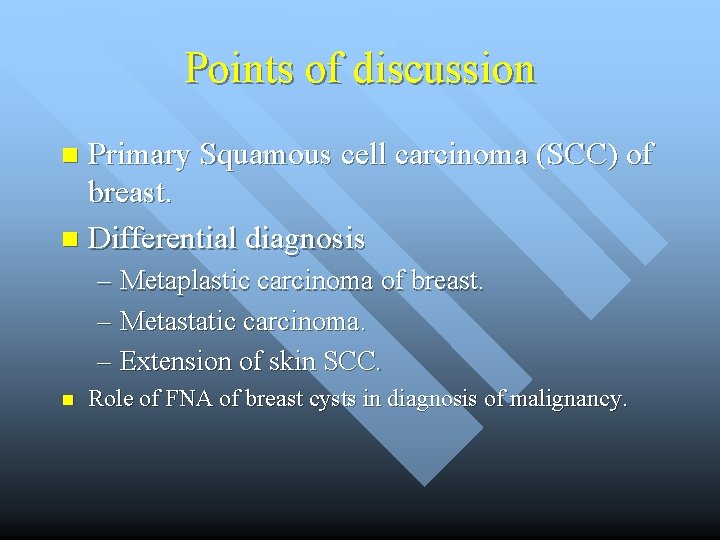 Points of discussion Primary Squamous cell carcinoma (SCC) of breast. n Differential diagnosis n