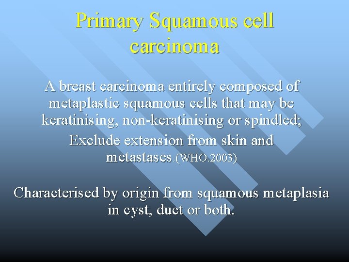 Primary Squamous cell carcinoma A breast carcinoma entirely composed of metaplastic squamous cells that