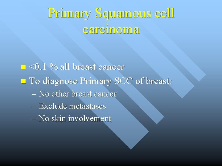 Primary Squamous cell carcinoma <0. 1 % all breast cancer n To diagnose Primary