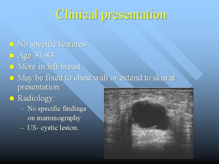 Clinical presentation n n No specific features Age 31 -83 More in left breast