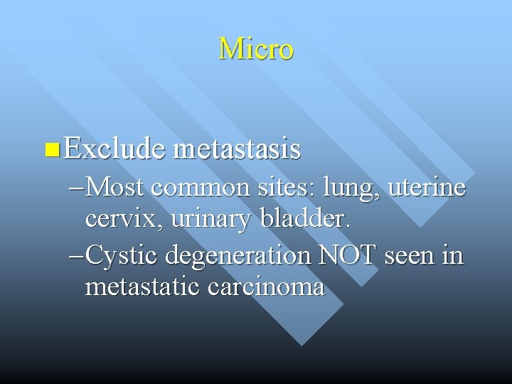 Micro n Exclude metastasis – Most common sites: lung, uterine cervix, urinary bladder. –