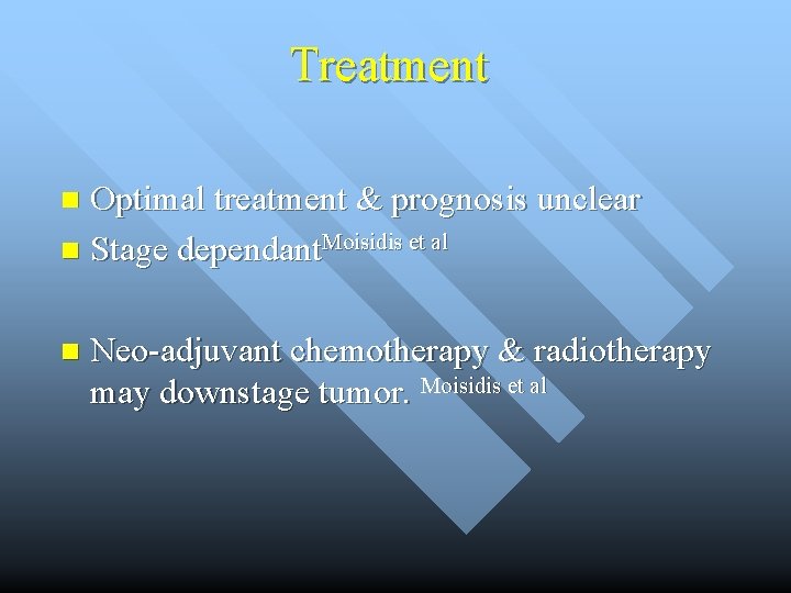 Treatment Optimal treatment & prognosis unclear n Stage dependant. Moisidis et al n n