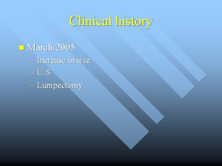 Clinical history n March. 2005 – Increase in size – U/S – Lumpectomy 