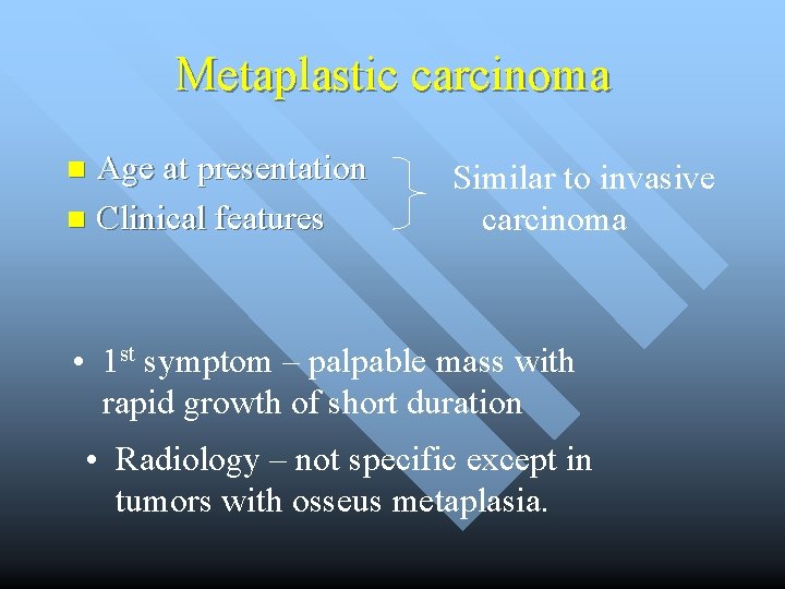 Metaplastic carcinoma Age at presentation n Clinical features n Similar to invasive carcinoma •