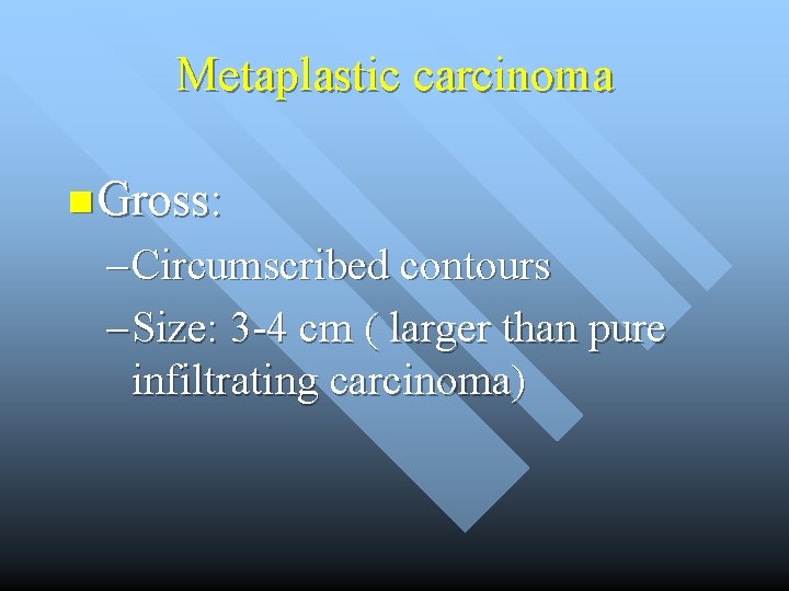 Metaplastic carcinoma n Gross: – Circumscribed contours – Size: 3 -4 cm ( larger