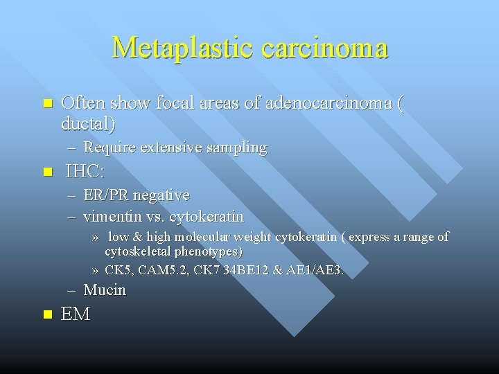 Metaplastic carcinoma n Often show focal areas of adenocarcinoma ( ductal) – Require extensive