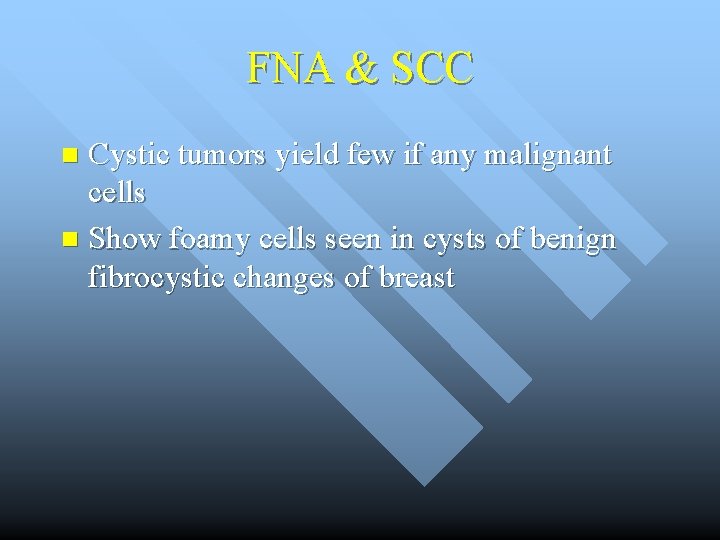 FNA & SCC Cystic tumors yield few if any malignant cells n Show foamy