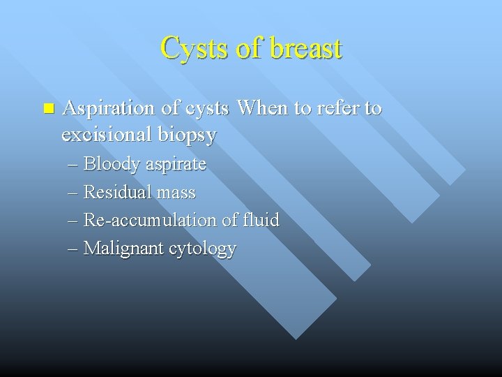 Cysts of breast n Aspiration of cysts When to refer to excisional biopsy –