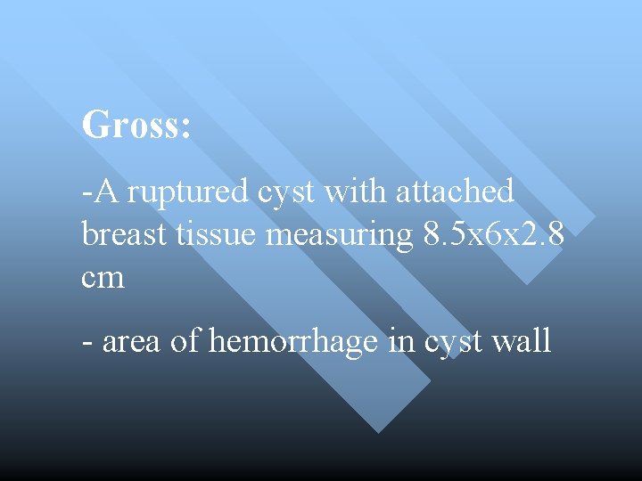 Gross: -A ruptured cyst with attached breast tissue measuring 8. 5 x 6 x