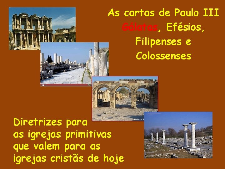 As cartas de Paulo III Gálatas, Efésios, Filipenses e Colossenses Diretrizes para as igrejas As cartas de Paulo III Gálatas, Efésios, Filipenses e Colossenses Diretrizes para as igrejas