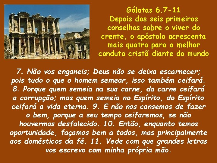 Gálatas 6. 7 -11 Depois dos seis primeiros conselhos sobre o viver do crente, Gálatas 6. 7 -11 Depois dos seis primeiros conselhos sobre o viver do crente,
