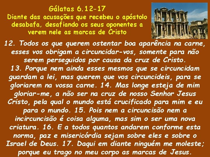 Gálatas 6. 12 -17 Diante das acusações que recebeu o apóstolo desabafa, desafiando os Gálatas 6. 12 -17 Diante das acusações que recebeu o apóstolo desabafa, desafiando os