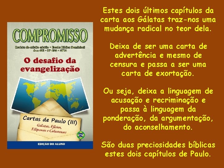 Estes dois últimos capítulos da carta aos Gálatas traz-nos uma mudança radical no teor Estes dois últimos capítulos da carta aos Gálatas traz-nos uma mudança radical no teor