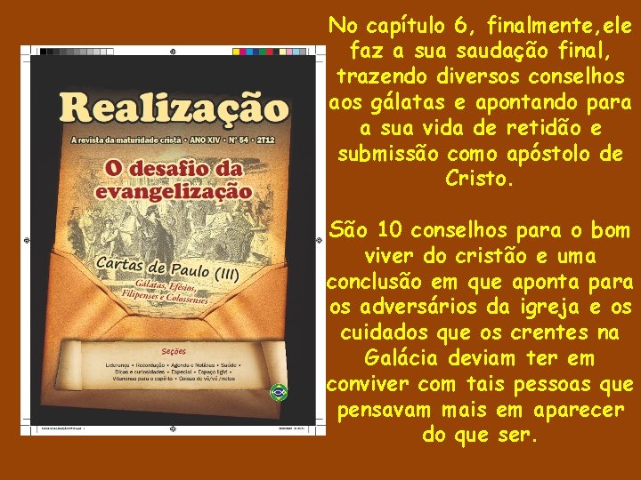 No capítulo 6, finalmente, ele faz a sua saudação final, trazendo diversos conselhos aos No capítulo 6, finalmente, ele faz a sua saudação final, trazendo diversos conselhos aos