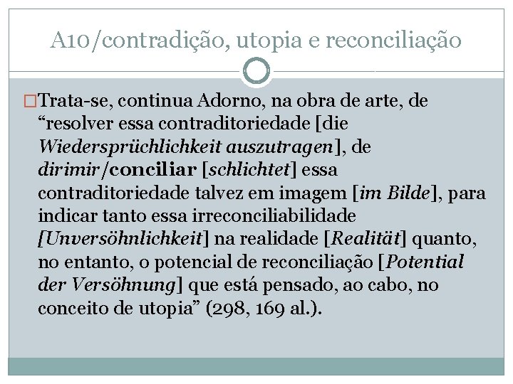 A 10/contradição, utopia e reconciliação �Trata-se, continua Adorno, na obra de arte, de “resolver A 10/contradição, utopia e reconciliação �Trata-se, continua Adorno, na obra de arte, de “resolver