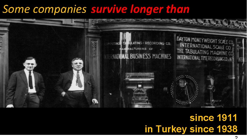 Some companies survive longer than others IBM is operating since 1911 in Turkey since Some companies survive longer than others IBM is operating since 1911 in Turkey since