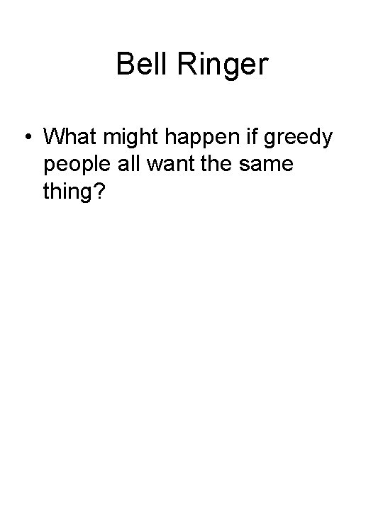 Bell Ringer • What might happen if greedy people all want the same thing?