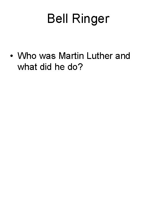 Bell Ringer • Who was Martin Luther and what did he do? 