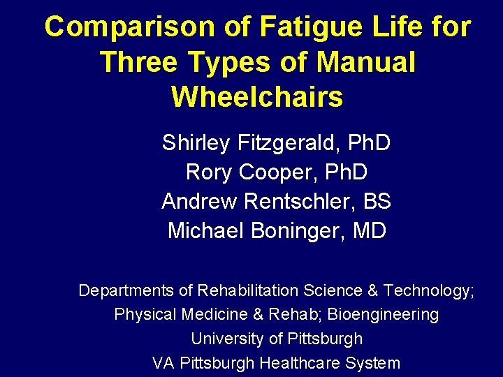 Comparison of Fatigue Life for Three Types of Manual Wheelchairs Shirley Fitzgerald, Ph. D