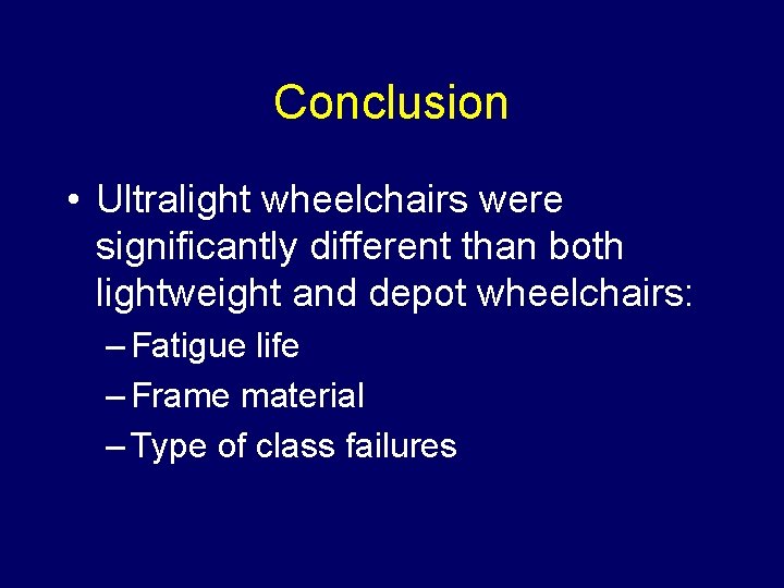 Conclusion • Ultralight wheelchairs were significantly different than both lightweight and depot wheelchairs: –