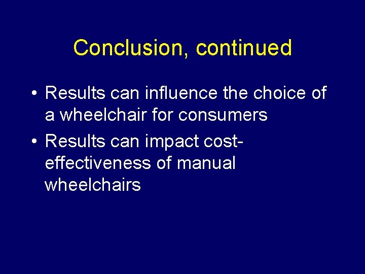 Conclusion, continued • Results can influence the choice of a wheelchair for consumers •