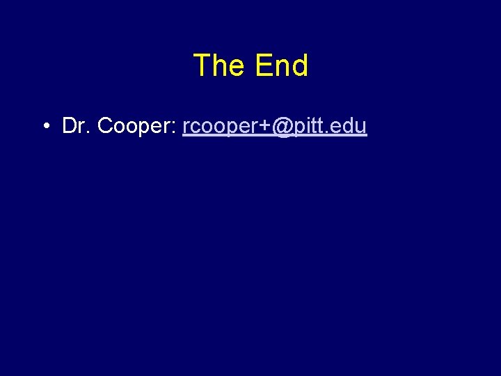 The End • Dr. Cooper: rcooper+@pitt. edu Review this lecture 
