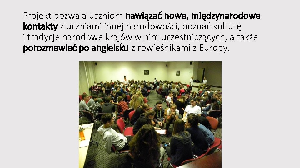 Projekt pozwala uczniom nawiązać nowe, międzynarodowe kontakty z uczniami innej narodowości, poznać kulturę i Projekt pozwala uczniom nawiązać nowe, międzynarodowe kontakty z uczniami innej narodowości, poznać kulturę i